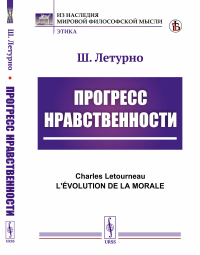 Летурно Ш.Ж.М.. Прогресс нравственности. 5-е изд., стер