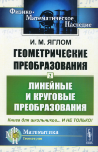 Яглом И.М. Геометрические преобразования. Т. 2: Линейные и круговые преобразования. 4-е изд., стер