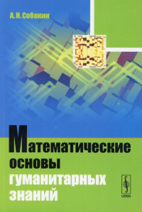 Собакин А.Н.. Математические основы гуманитарных знаний: учебное пособие (обл.)