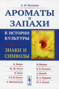 Костяев А.И.. Ароматы и запахи в истории культуры: Знаки и символы. 5-е изд (обл.)