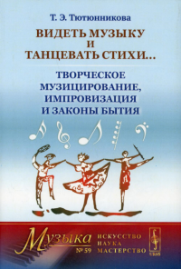 Видеть музыку и танцевать стихи... Творческое музицирование, импровизация и законы бытия (пер.)