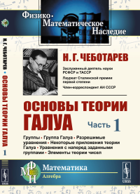 Чеботарев Н.Г.. Основы теории Галуа. Ч. 1: Группы. Группа Галуа. Разрешимые уравнения. Некоторые приложения теории Галуа. Уравнения с наперед заданными группами