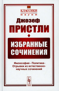 Пристли Дж.. Избранные сочинения: Философия. Политика. Отрывки из естественно-научных сочинений. 2-е изд., стер