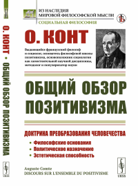 Конт О.. Общий обзор позитивизма: Доктрина преобразования человечества: Философские основания. Политическое назначение. Эстетическая способность