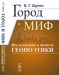 Город и миф: Исследования в области геопоэтики. Щукин В.Г.