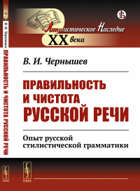 Правильность и чистота русской речи: Опыт русской стилистической грамматики. Чернышев В.И.