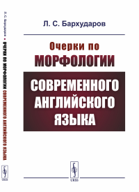 Очерки по морфологии современного английского языка. Бархударов Л.С.