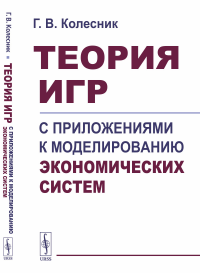 Колесник Г.В. Теория игр с приложениями к моделированию экономических систем: Учебное пособие