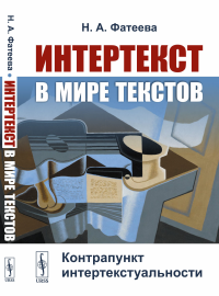 Фатеева Н.А.. Интертекст в мире текстов: Контрапункт интертекстуальности