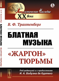 Трахтенберг В.Ф.. Блатная музыка: «Жаргон» тюрьмы. 2-е изд