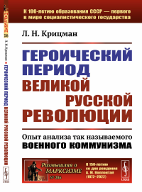 Крицман Л.Н.. Героический период Великой русской революции: Опыт анализа так называемого военного коммунизма. 3-е изд., стер