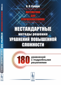 Супрун В.П.. Математика для старшеклассников: Нестандартные методы решения уравнений повышенной сложности. 180 уравнений с подробными решениями