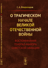 О трагическом начале Великой Отечественной войны: Воспоминания генерал-майора советской авиации. Владимиров С.А.