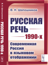 Шапошников В.Н.. Русская речь 1990-х: Современная Россия в языковом отображении