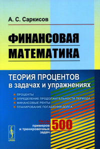 Саркисов А.С.. Финансовая математика: Теория процентов в задачах и упражнениях. Около 500 примеров и тренировочных задач