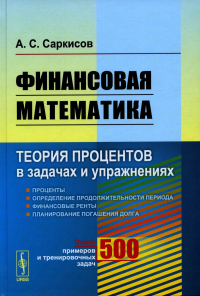 Саркисов А.С.. Финансовая математика: Теория процентов в задачах и упражнениях. Около 500 примеров и тренировочных задач (пер.)