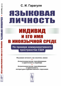 Гарагуля С.И.. Языковая личность: Индивид и его имя в иноязычной среде: На примере коммуникативного пространства США