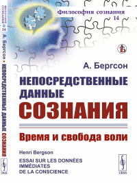 Бергсон А.. Непосредственные данные сознания: Время и свобода воли. 7-е изд., стер