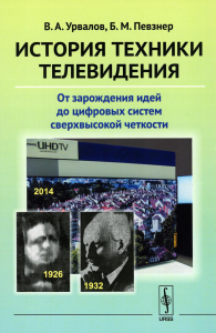 Урвалов В.А., Певзнер Б.М.. История техники телевидения: От зарождения идей до цифровых систем сверхвысокой четкости