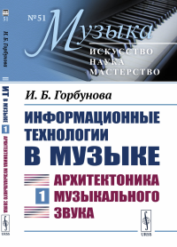 Горбунова И.Б. Информационные технологии в музыке. Кн. 1: Архитектоника музыкального звука: Учебное пособие