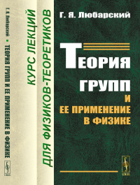 Любарский Г.Я.. Теория групп и ее применение в физике: Курс лекций для физиков-теоретиков