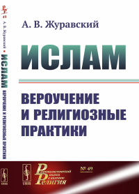 Журавский А.В.. Ислам: Вероучение и религиозные практики (пер.). 2-е изд., испр.и доп