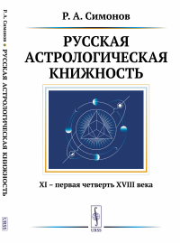 Симонов Р.А.. Русская астрологическая книжность: XI – первая четверть XVIII века. 2-е изд., испр