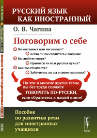 Чагина О.В.. Поговорим о себе: Пособие по развитию речи для иностранных учащихся. 2-е изд., перераб. (обл.)