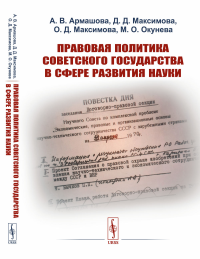 Максимова О.Д., Армашова А.В., Максимова Д.Д. Правовая политика Советского государства в сфере развития науки (пер.). 2-е изд., стер