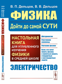 ЭЛЕКТРИЧЕСТВО. Физика: дойти до самой сути! Настольная книга для углубленного изучения физики в средней школе. Книга 3: Электричество