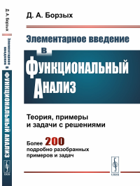 Борзых Д.А. Элементарное введение в функциональный анализ: Теория, примеры и задачи с решениями. Более 200 подробно разобранных примеров и задач