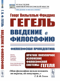 Введение в философию: Философская пропедевтика: Краткое популярное изложение философской системы Гегеля. Пер. с нем.. Гегель Г.В.Ф.