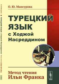 Мансурова О.Ю.. Турецкий язык с Ходжой Насреддином: Метод чтения Ильи Франка