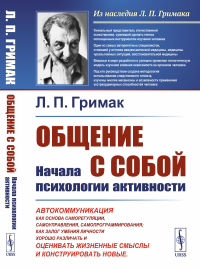 Общение с собой: Начала психологии активности: Автокоммуникация как основа саморегуляции, самоуправления, самопрограммирования; как залог умения личности хорошо различать, оценивать жизненные смыслы и