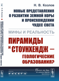 Новые представления о развитии земной коры и происхождении чудес света: Мифы и реальность: Пирамиды и Стоунхендж — геологические образования?. Козлов Н.В.