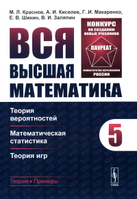 Вся высшая математика. Том 5: Теория вероятностей, математическая статистика, теория игр. Краснов М.Л., Киселев А.И., Макаренко Г.И., Шикин Е.В., Заляпин В.И.