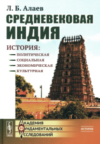 Алаев Л.Б.. Средневековая Индия: История: политическая, социальная, экономическая, культурная. 2-е изд, испр. и доп