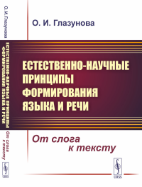 Естественно-научные принципы формирования языка и речи: От слога к тексту. Глазунова О.И.