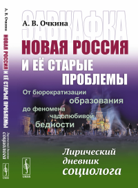 Завкафка. Новая РОССИЯ и её СТАРЫЕ ПРОБЛЕМЫ: От БЮРОКРАТИЗАЦИИ ОБРАЗОВАНИЯ до феномена ЧАДОЛЮБИВОЙ БЕДНОСТИ: Лирический дневник социолога. Очкина А.В.