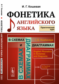 ФОНЕТИКА английского языка в схемах и диаграммах: Практический курс. Кошевая И.Г.