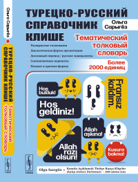 Турецко-русский справочник клише: тематический толковый словарь: Развернутые толкования, диалогическая форма презентации, дословный перевод / русские эквиваленты, синонимичные варианты, полные и кратк