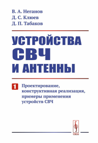 Неганов В.А., Клюев Д.С., Табаков Д.П.. Устройства СВЧ и антенны. Ч. 1: Проектирование, конструктивная реализация, примеры применения СВЧ