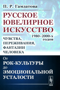 Гамзатова П.Р.. Русское ювелирное искусство 1980-2000 гг.: Чувства, переживания, фантазии человека: От рок-культуры до эмоциональной усталости