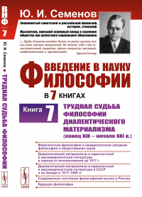 Введение в науку философии. В 7 книгах. Книга 7: Трудная судьба философии диалектического материализма (конец XIX – начало XXI в.). Семенов Ю.И.