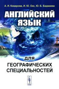 Бадмаева Ю.Б., Комарова А.И., Окс И.Ю. Английский язык для географических специальностей: Учебник