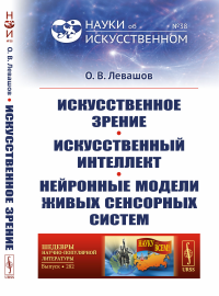 Искусственное зрение. Искусственный интеллект. Нейронные модели живых сенсорных систем. Левашов О.В.