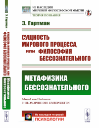 Сущность мирового процесса, или Философия бессознательного. Часть II: МЕТАФИЗИКА БЕССОЗНАТЕЛЬНОГО. Пер. с нем.. Гартман Э.