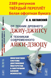 От техник древнего джиу-джитсу к техникам современного айки-дзюцу: Многолетняя система достижения мастерства в восточном боевом искусстве. Катанский С.А.