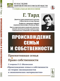 Происхождение семьи и собственности: С очерком Л.Е.Оболенского «О происхождении семьи и собственности по теории эволюционистов и экономических материалистов». Пер. с фр.. Тард Г. Изд. стереотип.