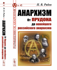 Анархизм: От Прудона до новейшего российского анархизма. Рябов П.В. Изд. стереотип.